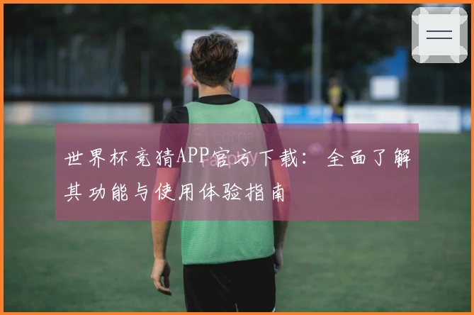 世界杯竞猜APP官方下载：全面了解其功能与使用体验指南