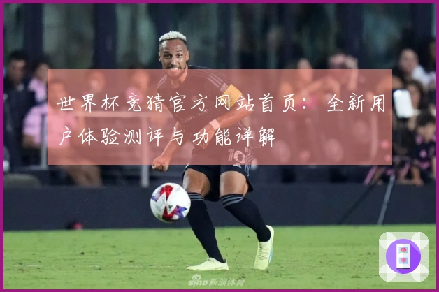 世界杯竞猜官方网站首页：全新用户体验测评与功能详解