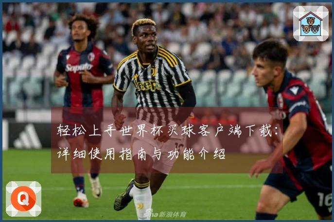 轻松上手世界杯买球客户端下载：详细使用指南与功能介绍